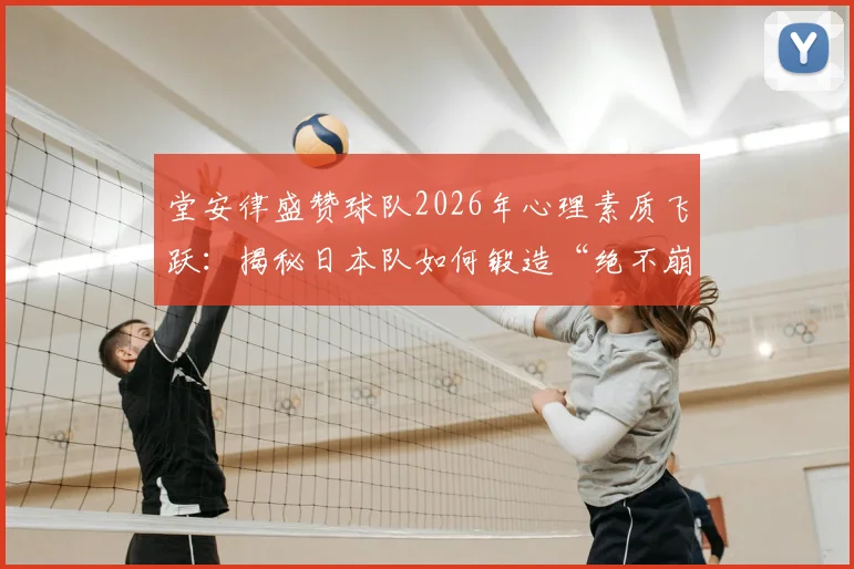 堂安律盛赞球队2026年心理素质飞跃：揭秘日本队如何锻造“绝不崩溃”的钢铁意志与成熟心态