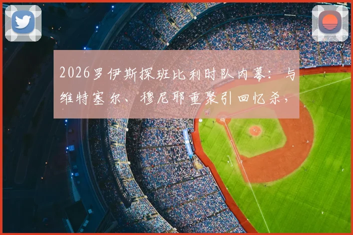 2026罗伊斯探班比利时队内幕:与维特塞尔、穆尼耶重聚引回忆杀,多特旧友现状解析