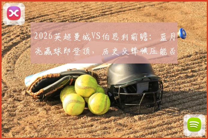 2026英超曼城VS伯恩利前瞻:蓝月亮赢球即登顶,历史交锋碾压能否延续14连胜纪录?