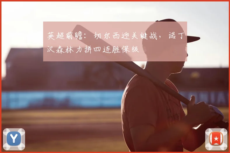 英超前瞻：切尔西迎关键战，诺丁汉森林力拼四连胜保级